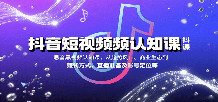 抖音短视频认知课，从趋势风口、商业生态到赚钱方式、直播准备及账号定位等_豪客资源创业网-豪客资源_豪客资源库