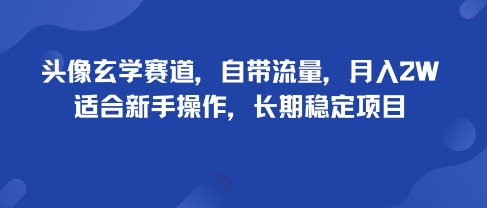 头像玄学赛道，自带流量，月入2W，适合新手操作，长期稳定项目——豪客资源创业项目网-豪客资源_豪客资源库