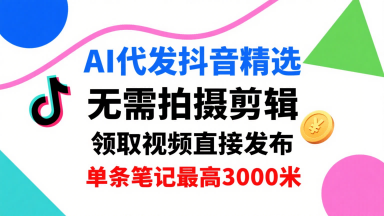 AI代发抖音精选,领取视频直接发布,单号每天领取3条,单条笔记最高3k,无需拍摄剪辑,懒人福利——豪客资源创业项目网-豪客资源_豪客资源库