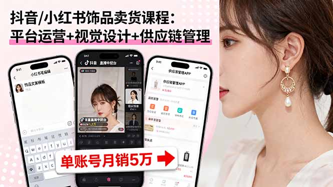 （16035期）抖音/小红书饰品卖货课程：平台运营+视觉设计+供应链管理，单账号月销5万_豪客资源创业项目网-豪客资源_豪客资源库