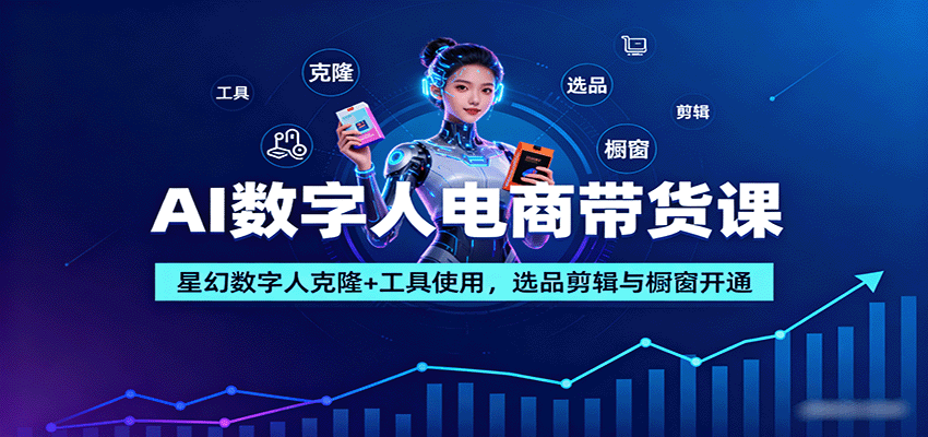 AI数字人电商带货课：星幻数字人克隆+工具使用，选品剪辑与橱窗开通_豪客资源创业网-豪客资源_豪客资源库