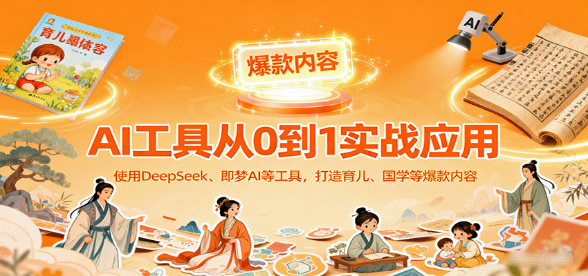 AI工具实战应用,零基础使用DeepSeek、即梦AI等打造育儿、国学等可变现的爆款作品_豪客资源创业网-豪客资源_豪客资源库