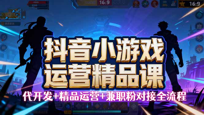 （16061期）【抖音小游戏精品运营课】小白也可以操作，从0开始学小游戏运营，操作…_豪客资源创业项目网-豪客资源_豪客资源库