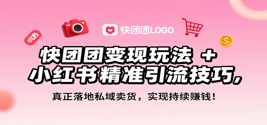 快团团变现玩法+小红书精准引流技巧，真正落地私域卖货，一年从0做到月入3万+_豪客资源创业网-豪客资源_豪客资源库