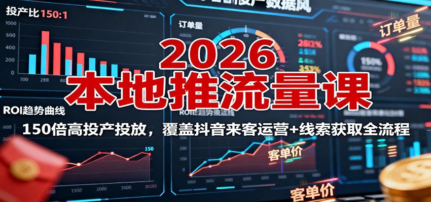 2026本地推流量课:150倍高投产投放,覆盖抖音来客运营+线索获取全流程_豪客资源创业网-豪客资源_豪客资源库