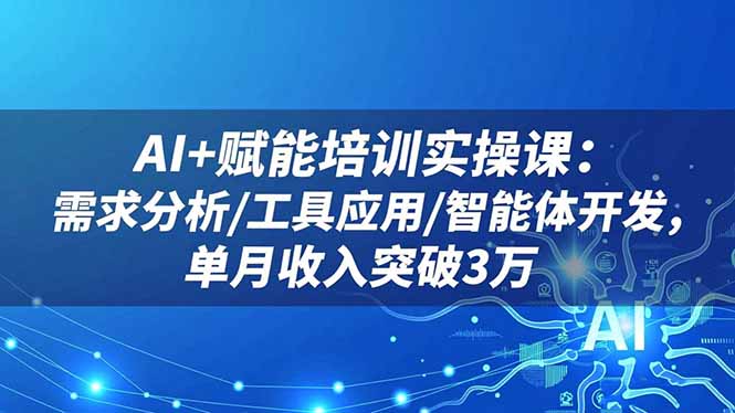 （16517期）AI+赋能培训实操课：需求分析/工具应用/智能体开发，单月收入突破3万_豪客资源创业项目网-豪客资源_豪客资源库