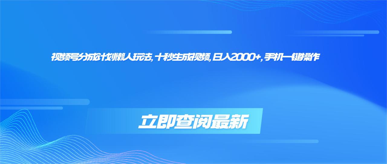 （16280期）视频号分成计划懒人玩法，十秒生成视频，日入2000+，手机一键操作_豪客资源创业项目网-豪客资源_豪客资源库