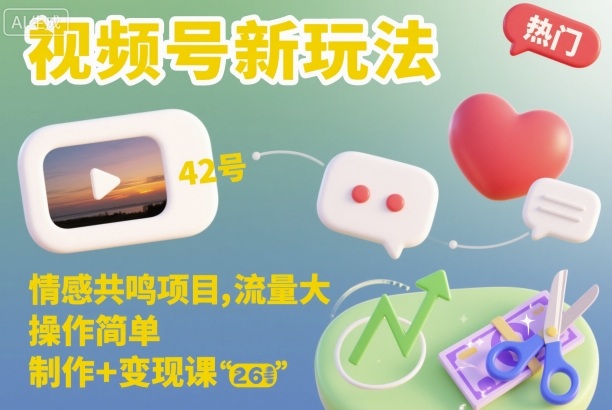 视频号新玩法，情感共鸣项目，流量大，操作简单，制作+变现课——豪客资源创业项目网-豪客资源_豪客资源库