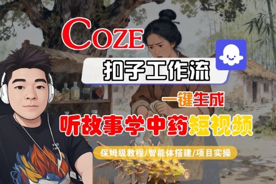 Coze扣子智能体工作流一键生成“听故事学中药“短视频,全流程保姆级教学——豪客资源创业项目网-豪客资源_豪客资源库