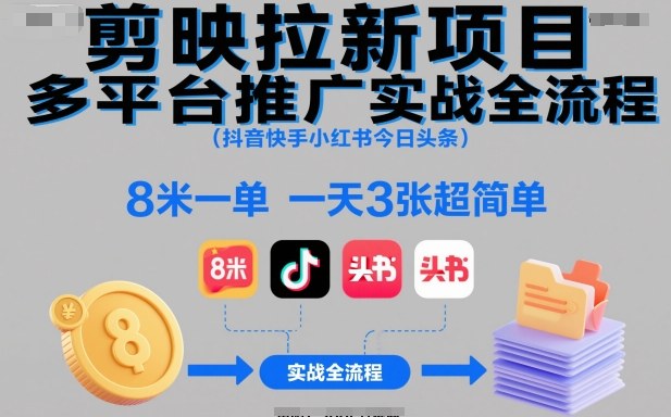 剪映拉新项目多平台推广实战全流程(抖音快手小红书今日头条),8米一单,一天3张超简单——豪客资源创业项目网-豪客资源_豪客资源库