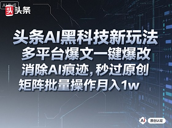 头条AI黑科技新玩法,多平台爆文一键爆改,消除AI痕迹,秒过原创,矩阵批量操作月入1w+【揭秘】——豪客资源创业项目网-豪客资源_豪客资源库