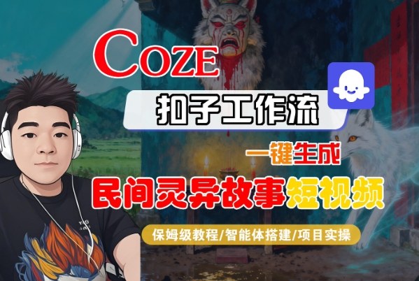 Coze扣子智能体工作流一键生成“民间灵异故事“短视频，全流程保姆级教学——豪客资源创业项目网-豪客资源_豪客资源库