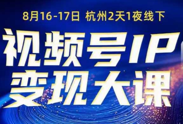 视频号ip变现大课8月16-17日线下课，一次性讲透视频号矩阵、投放、引流、转化的全流程SOP——豪客资源创业项目网-豪客资源_豪客资源库