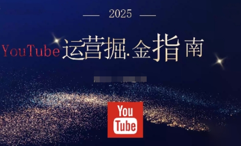 2025油管YouTuBe运营掘金指南，全方位帮你从零搭建油管运营体系——豪客资源创业项目网-豪客资源_豪客资源库