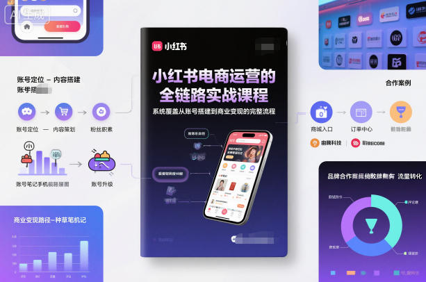 小红书电商运营的全链路实战课程,系统覆盖从账号搭建到商业变现的完整流程——豪客资源创业项目网-豪客资源_豪客资源库