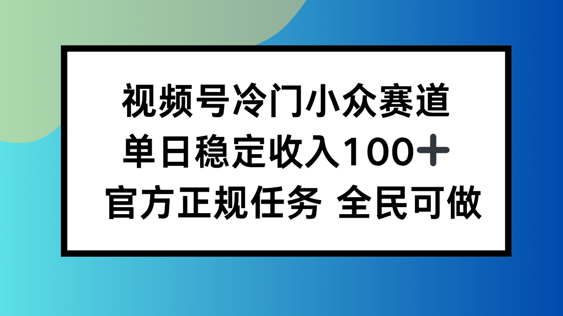 （16234期）视频号小众赛道，单日稳定收入100+，适合所有人_豪客资源创业项目网-豪客资源_豪客资源库