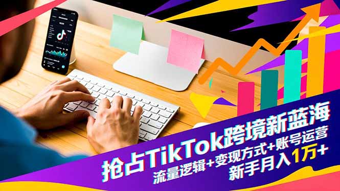 （16640期）抢占TikTok跨境新蓝海：流量逻辑+变现方式+账号运营，新手月入1万+_豪客资源创业项目网-豪客资源_豪客资源库