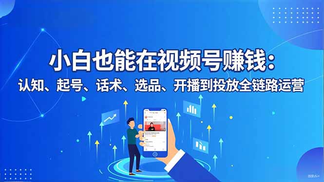 (16626期)小白也能在视频号赚钱:认知、起号、话术、选品、开播到投放全链路运营_豪客资源创业项目网-豪客资源_豪客资源库