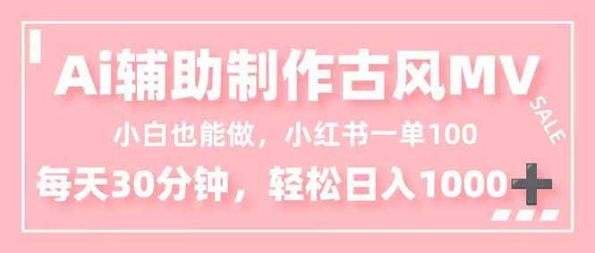 （16676期）小白也能做！AI辅助制作古风MV，小红薯一单100，每天30分钟轻松日入1000+_豪客资源创业项目网-豪客资源_豪客资源库