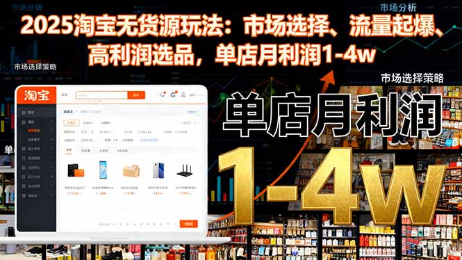 （16445期）2025淘宝无货源玩法：市场选择、流量起爆、高利润选品，单店月利润1-4w_豪客资源创业项目网-豪客资源_豪客资源库