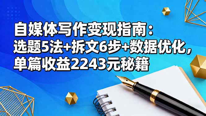 (16378期)自媒体写作变现指南:选题5法+拆文6步+数据优化,单篇收益2243元秘籍_豪客资源创业项目网-豪客资源_豪客资源库