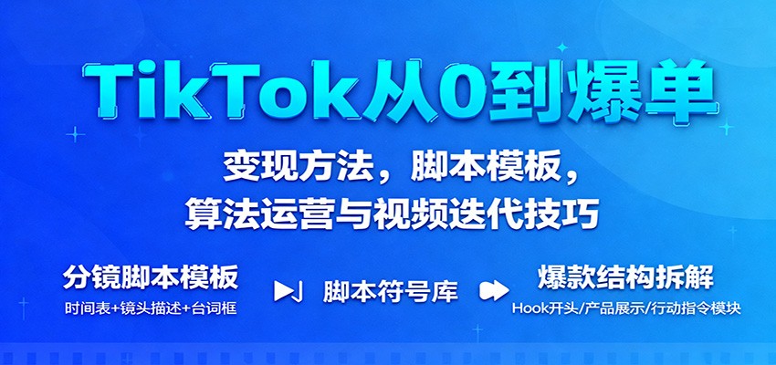 TikTok从0到爆单：变现方法，脚本模板，算法运营与视频迭代技巧_豪客资源创业网-豪客资源_豪客资源库
