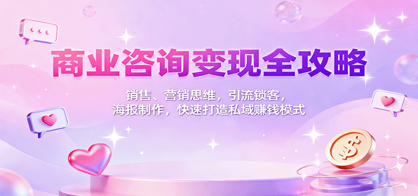 商业咨询变现全攻略：销售、营销思维，引流锁客，海报制作，快速打造私域赚钱模式_豪客资源创业网-豪客资源_豪客资源库