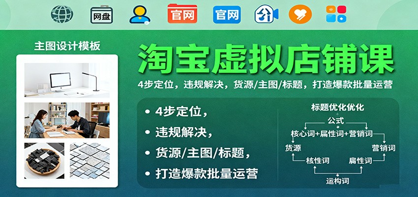 淘宝虚拟店铺课:4步定位,违规解决,货源/主图/标题,打造爆款批量运营_豪客资源创业网-豪客资源_豪客资源库