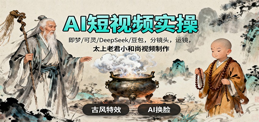 AI短视频实操，即梦/可灵/DeepSeek/豆包，分镜头，运镜，太上老君小和尚视频制作_豪客资源创业网-豪客资源_豪客资源库