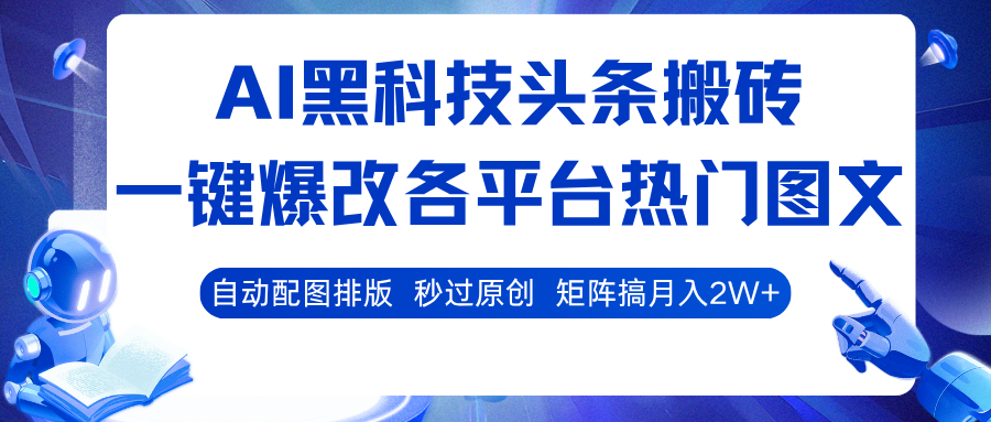 AI黑科技头条搬砖，一键爆改各平台热门图文 自动配图排版，秒过原创！矩阵搞月入2W+_豪客资源创业网-豪客资源_豪客资源库