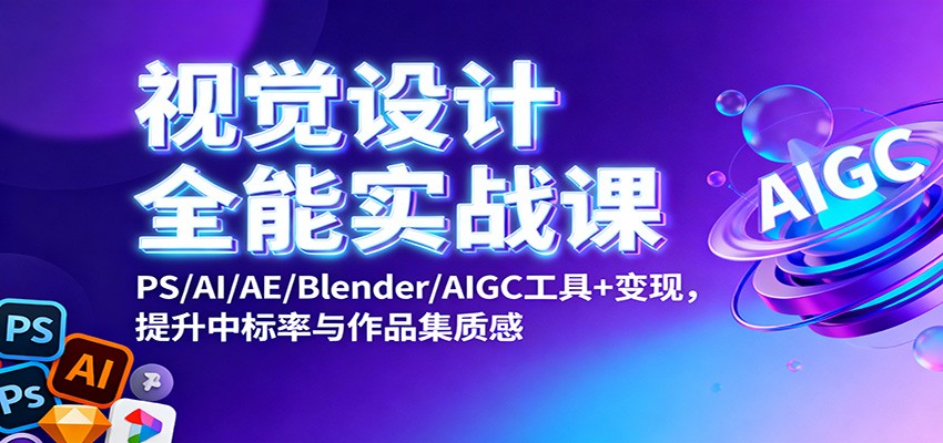 视觉设计全能实战课：PS/AI/AE/Blender/AIGC工具+变现，提升中标率与作品集质感_豪客资源创业网-豪客资源_豪客资源库