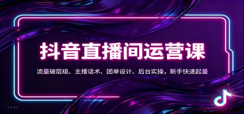 抖音同城直播间运营课:流量破层级、主播话术、团单设计、后台实操,新手快速起量_豪客资源创业网-豪客资源_豪客资源库