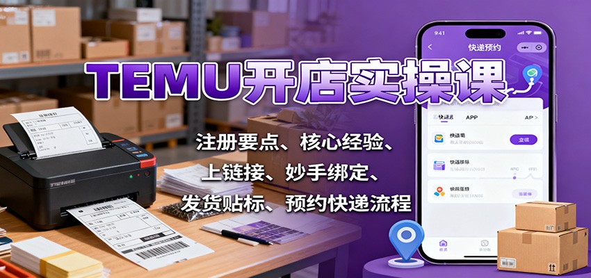 TEMU开店实操课:注册要点、核心经验、上链接、妙手绑定、发货贴标、预约快递流程_豪客资源创业网-豪客资源_豪客资源库