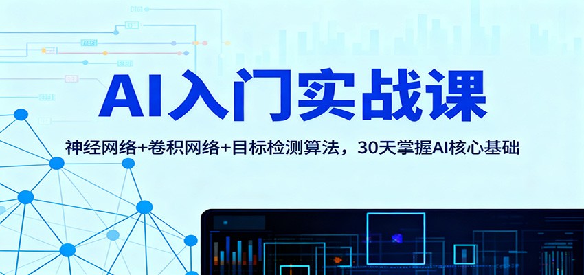 AI入门实战课:神经网络+卷积网络+目标检测算法,30天掌握AI核心基础_豪客资源创业网-豪客资源_豪客资源库