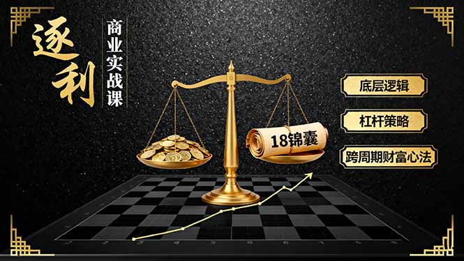 （16753期）《逐 利》商业实战课，底层逻辑、杠杆策略、18锦囊，跨周期财富心法（更新）_豪客资源创业项目网-豪客资源_豪客资源库