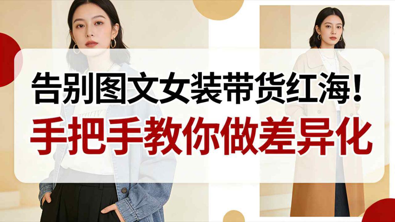 告别图文女装带货红海！手把手教你做差异化，新手也能弯道超车——豪客资源创业项目网-豪客资源_豪客资源库