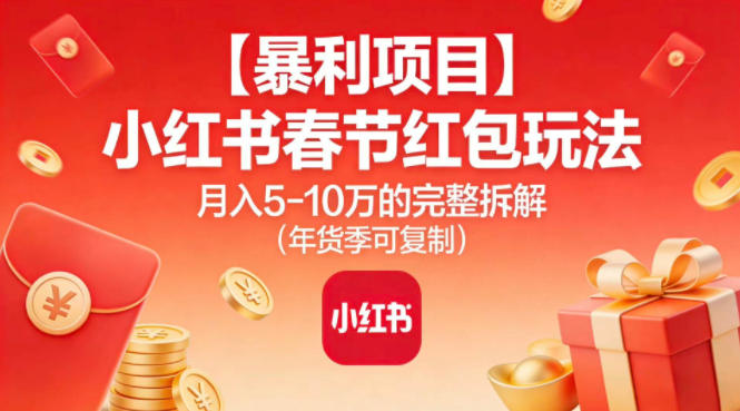 【暴利项目】小红书春节红包玩法月入5W的完整拆解（年货季可复制）——豪客资源创业项目网-豪客资源_豪客资源库