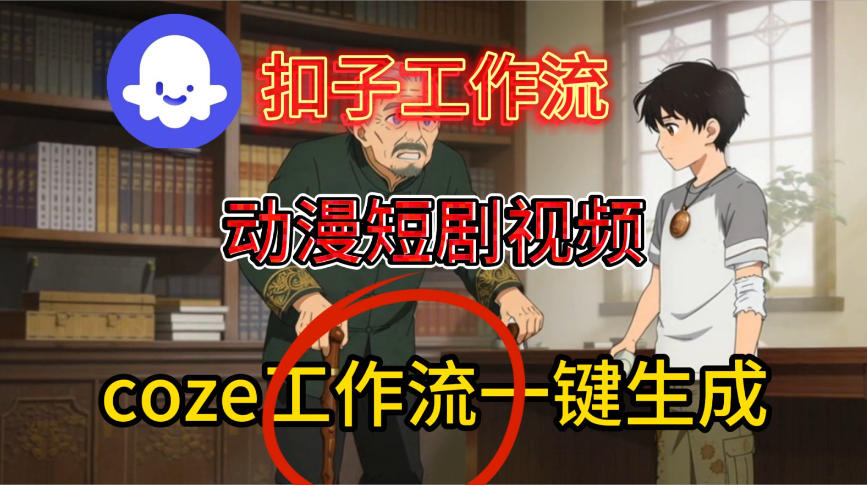 Coze扣子智能体工作流一键生成动漫短剧视频,保姆级搭建教学——豪客资源创业项目网-豪客资源_豪客资源库
