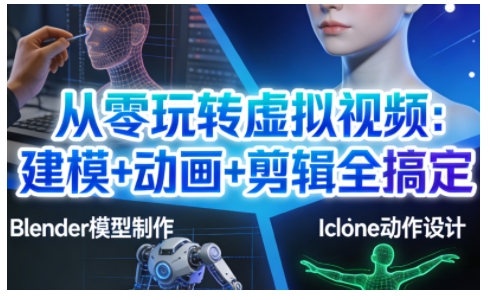 从零玩转虚拟视频：建模+动画+剪辑全搞定，轻松创作出专业级的虚拟视频内容——豪客资源创业项目网-豪客资源_豪客资源库