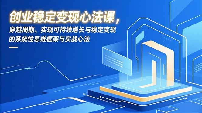 (16966期)创业稳定变现心法课,穿越周期、实现可持续增长与稳定变现的系统性思维框架与实战心法_豪客资源创业项目网-豪客资源_豪客资源库