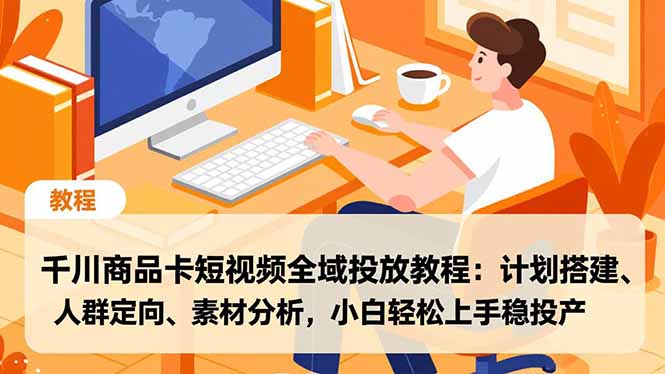(16851期)千川商品卡短视频全域投放教程:计划搭建、人群定向、素材分析,小白轻松上手稳投产_豪客资源创业项目网-豪客资源_豪客资源库