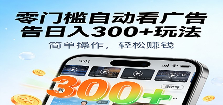 零门槛自动看广告日入300+玩法！零成本有手机就能做【附独家工具】_豪客资源创业网-豪客资源_豪客资源库