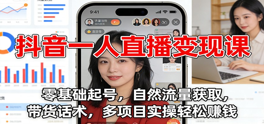 抖音一人直播变现课:零基础起号,自然流量获取,带货话术,多项目实操轻松赚钱_豪客资源创业网-豪客资源_豪客资源库