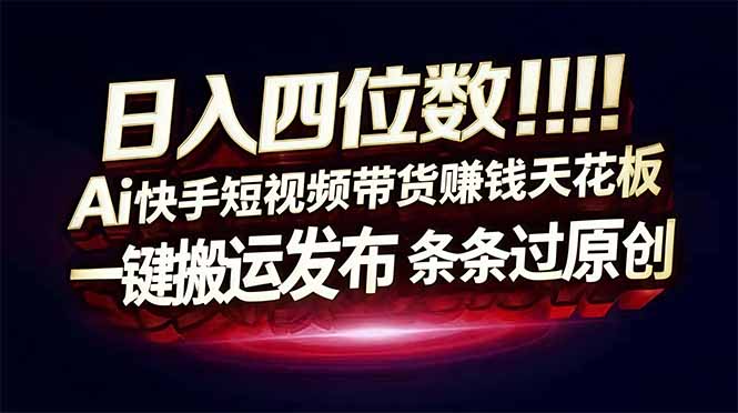图片[1]-（16945期）日入四位数！Ai快手短视频带货赚钱天花板，长期稳定，一键搬运发布，条条过原创_豪客资源创业项目网-豪客资源