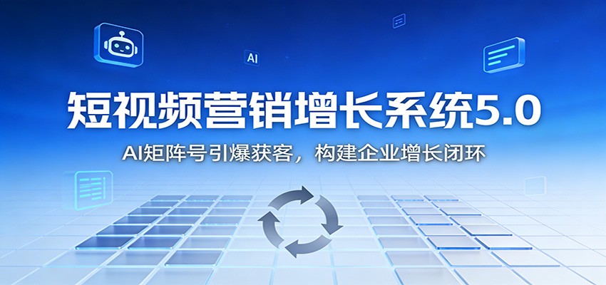 短视频营销增长系统5.0：AI 矩阵号引爆获客，构建企业增长闭环_豪客资源创业网-豪客资源_豪客资源库