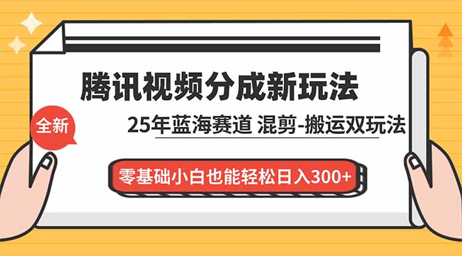 （16796期）腾讯视频分成计划最新教程：25年蓝海赛道，混剪、搬运双玩法，零基础小白也能轻松日入300+_豪客资源创业项目网-豪客资源_豪客资源库