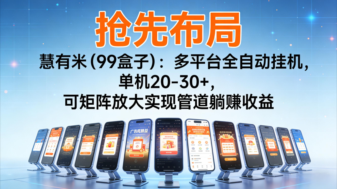 抢先布局慧有米（99盒子）：多平台全自动挂机，单机20-30+，可矩阵实现管道躺赚_豪客资源创业网-豪客资源_豪客资源库