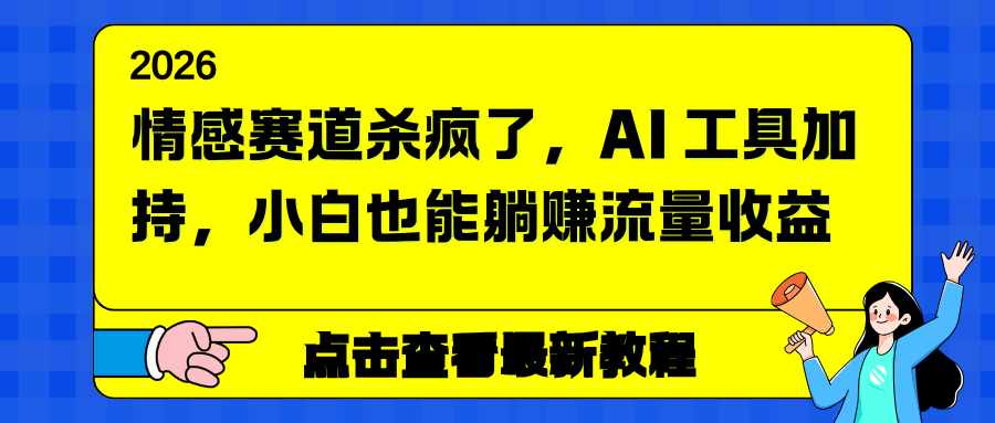 （16930期）情感赛道杀疯了，AI 工具加持，小白也能躺赚流量收益_豪客资源创业项目网-豪客资源_豪客资源库