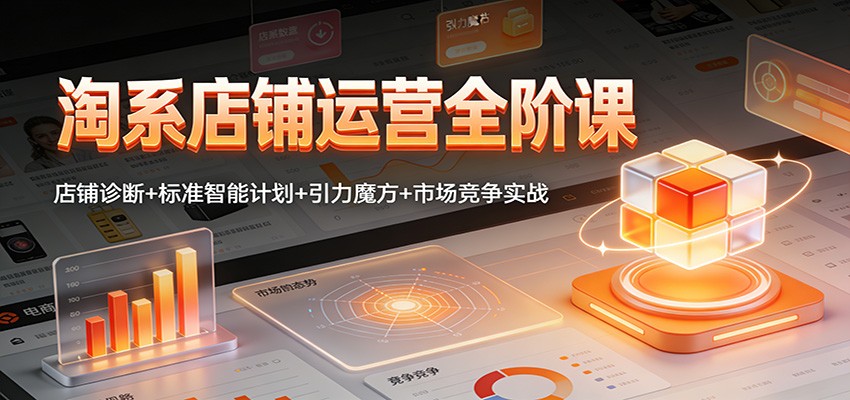 淘系店铺运营全阶课：店铺诊断+标准智能计划+引力魔方+市场竞争实战_豪客资源创业网-豪客资源_豪客资源库