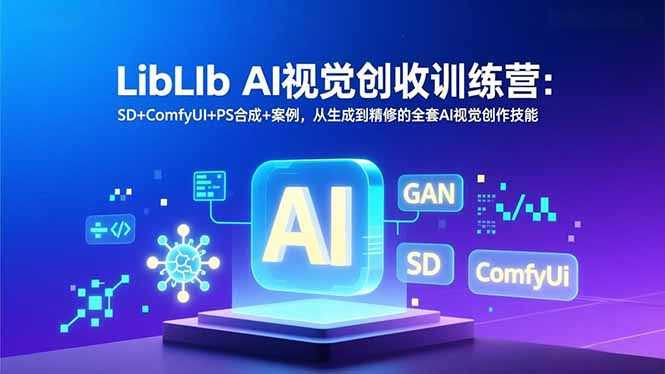 （16983期）LibLIb AI视觉创收训练营：SD+ComfyUI+PS合成+案例，从生成到精修的全套AI视觉创作技能_豪客资源创业项目网-豪客资源_豪客资源库